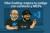 🧠 Vibe Coding: mejora tu código con contexto, IA y buenas prácticas