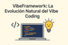 🧠 VibeFramework™: El Antídoto Contra la Amnesia del Vibe Coding